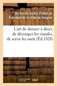  Un Ancien Maître d'Hôtel du Pr - L'art de donner à diner, de découper les viandes, de servir les mets, (Éd.1828).
