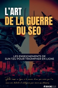 Guillaume Sarrazin et Maher Wannes - L’Art de la Guerre du SEO - Les enseignements de Sun Tzu pour triompher en ligne.