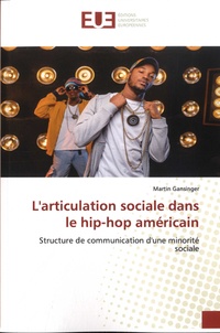 Martin Gansinger - L'articulation sociale dans le hip-hop américain - Structure de communication d'une minorité sociale.