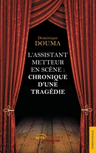 Dominique Douma - L'Assistant metteur en scène : chronique d'une tragédie.