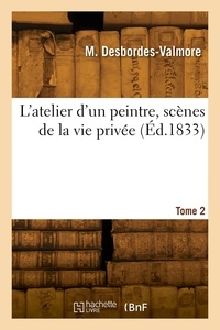 Marceline Desbordes-Valmore - L'atelier d'un peintre, scènes de la vie privée. Tome 2.