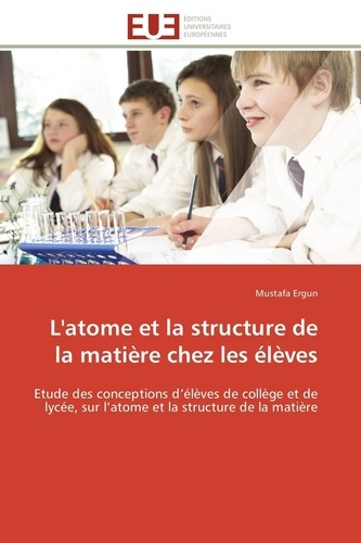 Mustafa Ergun - L'atome et la structure de la matière chez les élèves - Etude des conceptions d'élèves de collège et de lycée, sur l'atome et la structure de la matière.
