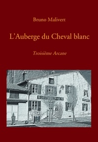 Bruno Malivert - L'auberge du Cheval Blanc - Troisième Arcane.