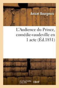 L'Audience du Prince, comédie-vaudeville en 1 acte