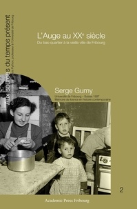 Serge Gumy - L'Auge au XXe siècle - Du bas-quartier à la vieille ville de Fribourg.