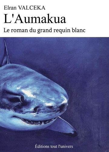 Elran Valceka - L'aumakua - Le roman du grand requin blanc.