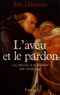 Jean Delumeau - L'aveu et le pardon - Les difficultés de la confession (XIIIe-XVIIIe siècle).