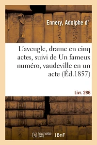 L'aveugle, drame en cinq actes, suivi de Un fameux numéro, vaudeville en un acte. Livr. 286