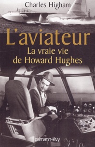 Charles Higham - L'aviateur - La vraie vie de Howard Hughes.