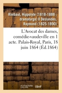 Hippolyte Rimbaut - L'Avocat des dames, comédie-vaudeville en 1 acte. Palais-Royal, Paris, 18 juin 1864.