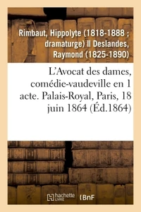 L'Avocat des dames, comédie-vaudeville en 1 acte. Palais-Royal, Paris, 18 juin 1864