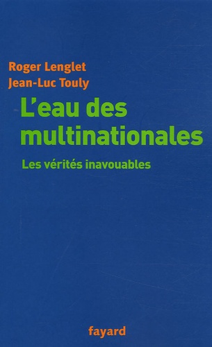 Roger Lenglet et Jean-Luc Touly - L'eau des multinationales - Les vérités inavouables.
