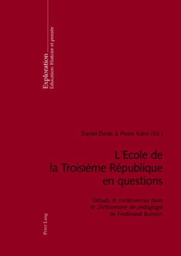 Daniel Denis et Pierre Kahn - L'Ecole de la Troisième République en questions - Débats et controverses dans le Dictionnaire de pédagogie de Ferdinand Buisson.