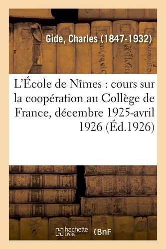 Charles Gide - L'École de Nîmes : cours sur la coopération au Collège de France, décembre 1925-avril 1926.