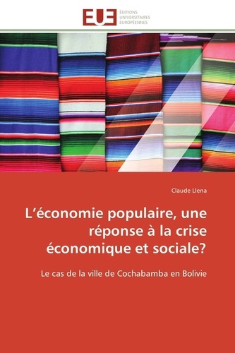 Claude Llena - L'économie populaire, une réponse à la crise économique et sociale ? - Le cas de la ville de Cochabamba en Bolivie.
