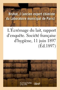 L'Écrémage du lait, rapport d'enquête. Société française d'hygiène, 11 juin 1897