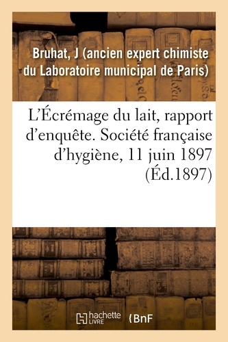 L'Écrémage du lait, rapport d'enquête. Société française d'hygiène, 11 juin 1897