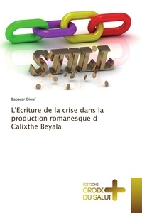 Babacar Diouf - L'Ecriture de la crise dans la production romanesque d Calixthe Beyala.
