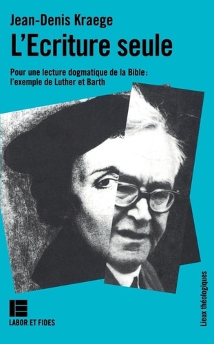 Laurence Basset - L'Écriture seule - Pour une lecture dogmatique de la Bible, l'exemple de Luther et Barth.