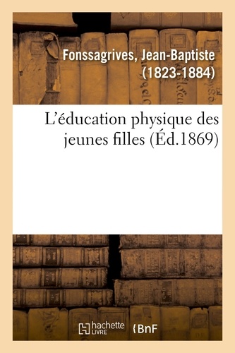 Jean-Baptiste Fonssagrives - L'éducation physique des jeunes filles.