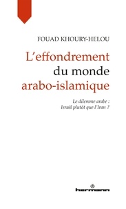 Fouad Khoury-Helou - L'effondrement du monde arabo-islamique - Le dilemme arabe : Israël plutôt que l'Iran ?.