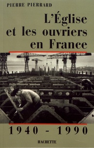 Pierre Pierrard - L'Eglise et les ouvriers en France (1940-1990).