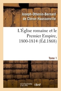 Joseph-Othenin-Bernard de Clér Haussonville - L'Église romaine et le Premier Empire, 1800-1814. T. 1.