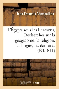 L'Égypte sous les Pharaons, ou Recherches sur la géographie, la religion, la langue, les écritures