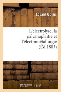 Eduard Japing - L'électrolyse, la galvanoplastie et l'électrométallurgie.