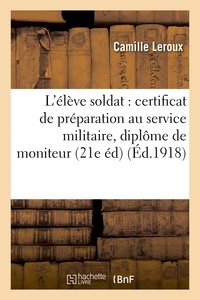 Camille Leroux - L'élève soldat : certificat de préparation au service militaire, diplôme de moniteur,.