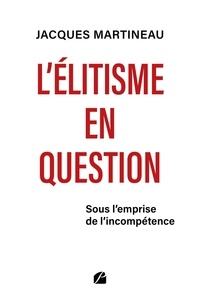 Jacques Martineau - L'élitisme en question - Sous l'emprise de l'incompétence.