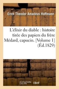 Ernst Theodor Amadeus Hoffmann - L'élixir du diable : histoire tirée des papiers du frère Médard, capucin. [Volume 1  (Éd.1829).