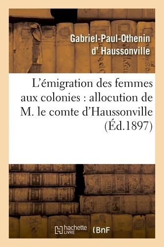 Gabriel-Paul-Othenin Haussonville (d') et J. Chailley-Bert - L'émigration des femmes aux colonies : allocution de M. le comte d'Haussonville.