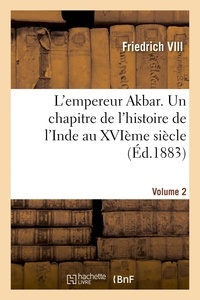  Hachette BNF - L'empereur Akbar. Un chapitre de l'histoire de l'Inde au XVIème siècle- Volume 2.