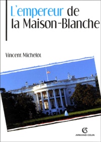 Vincent Michelot - L'Empereur de la Maison-Blanche.