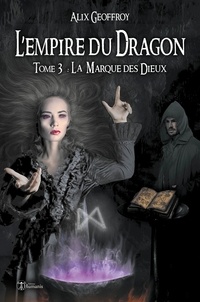 Alix Geoffroy - L'Empire du Dragon - Tome 3 - La Marque des Dieux.