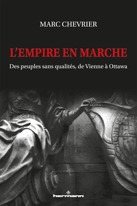 Marc Chevrier - L'empire en marche - Des peuples sans qualités, de Vienne à Ottawa.
