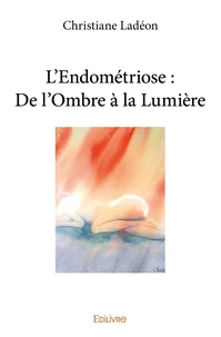 L'endométriose : de l'ombre à la lumière