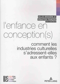 Gilles Brougère et Sébastien François - L’enfance en conception(s) - Comment les industries culturelles s’adressent-elles aux enfants ?.