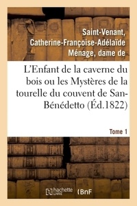Catherine-françoise-adélaïde m Saint-venant - L'Enfant de la caverne du bois ou les Mystères de la tourelle du couvent de San-Bénédetto. Tome 1.