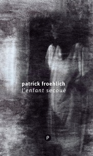 Patrick Froehlich - L'enfant secoué.