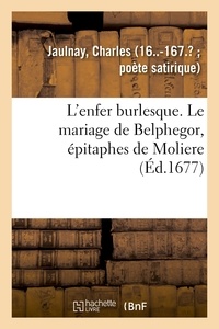 Charles Jaulnay - L'enfer burlesque. Le mariage de Belphegor, épitaphes de Moliere.