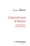 Theodor Ebert - L'énigme de la mort de Descartes.