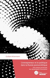 Guillem Achermann - L'entrepreneur et le politique en Russie post-soviétique - Une analyse territoriale des dynamiques d'innovation.