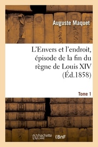 Auguste Maquet - L'Envers et l'endroit, épisode de la fin du règne de Louis XIV. Tome 1.