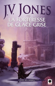 J-V Jones - L'épée des ombres Tome 4 : La forteresse de glace grise.