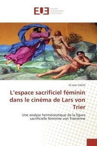 Eli Tahchi - L'espace sacrificiel feminin dans le cinema de Lars von Trier - Une analyse hermeneutique de la figure sacrificielle feminine von Trierienne.