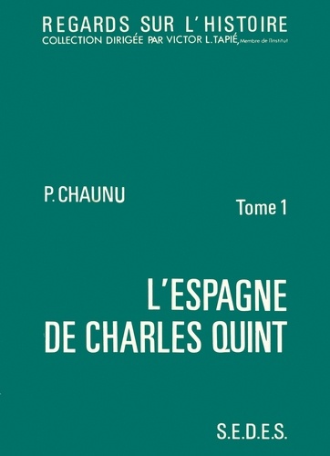 Pierre Chaunu - L'Espagne de Charles Quint - Tome 1.