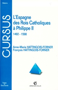 Anne-Marie Hattingois-Forner et François Hattingois-Forner - L'Espagne des rois catholiques à Philippe II - 1492-1598.