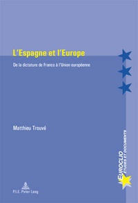 Matthieu Trouvé - L'Espagne et l'Europe - De la dictature de Franco à l'Union européenne.